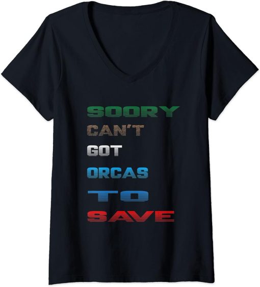 Womens sorry can"t got orcas to save funny orcas V-Neck T-Shirt