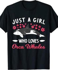 Just a girl who loves Orca Whales T-Shirt